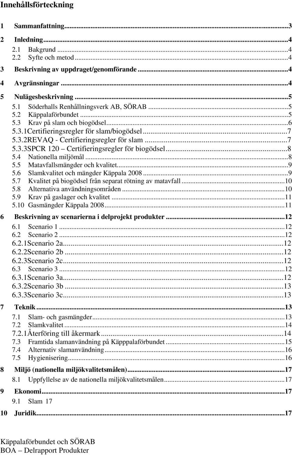 ..8 5.4 Nationella miljömål...8 5.5 Matavfallsmängder och kvalitet...9 5.6 Slamkvalitet och mängder Käppala 2008...9 5.7 Kvalitet på biogödsel från separat rötning av matavfall...10 5.