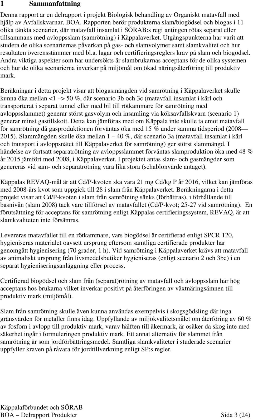 Käppalaverket. Utgångspunkterna har varit att studera de olika scenariernas påverkan på gas- och slamvolymer samt slamkvalitet och hur resultaten överensstämmer med bl.a. lagar och certifieringsreglers krav på slam och biogödsel.
