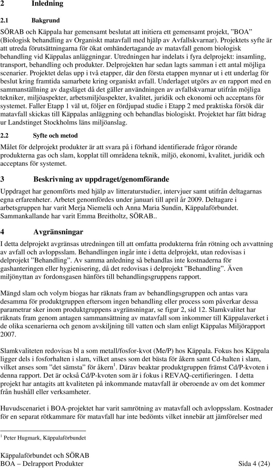 Utredningen har indelats i fyra delprojekt: insamling, transport, behandling och produkter. Delprojekten har sedan lagts samman i ett antal möjliga scenarier.