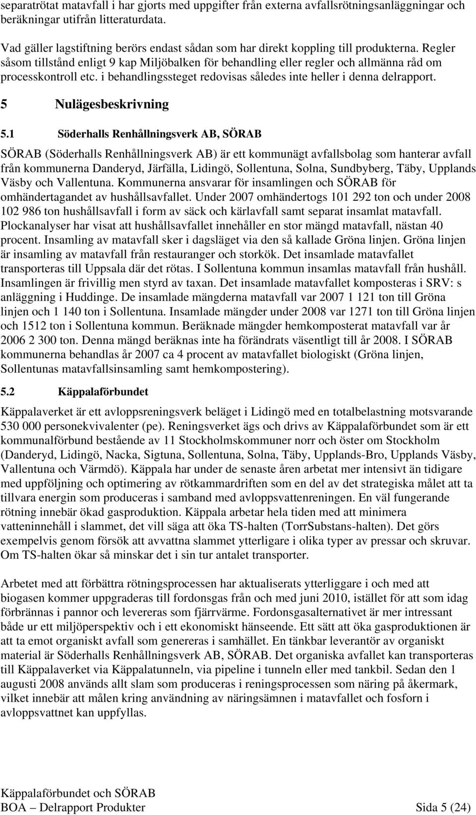 Regler såsom tillstånd enligt 9 kap Miljöbalken för behandling eller regler och allmänna råd om processkontroll etc. i behandlingssteget redovisas således inte heller i denna delrapport.
