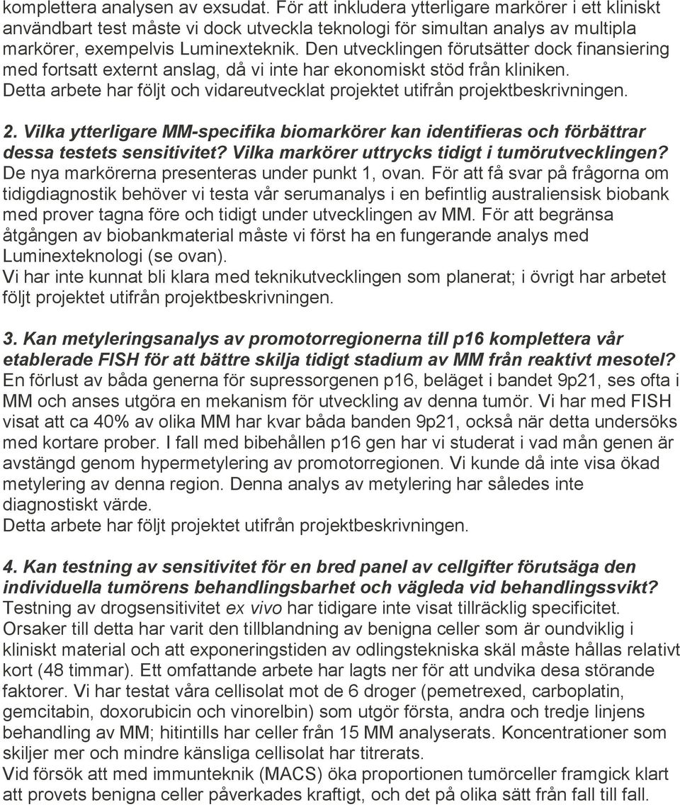 Den utvecklingen förutsätter dock finansiering med fortsatt externt anslag, då vi inte har ekonomiskt stöd från kliniken.