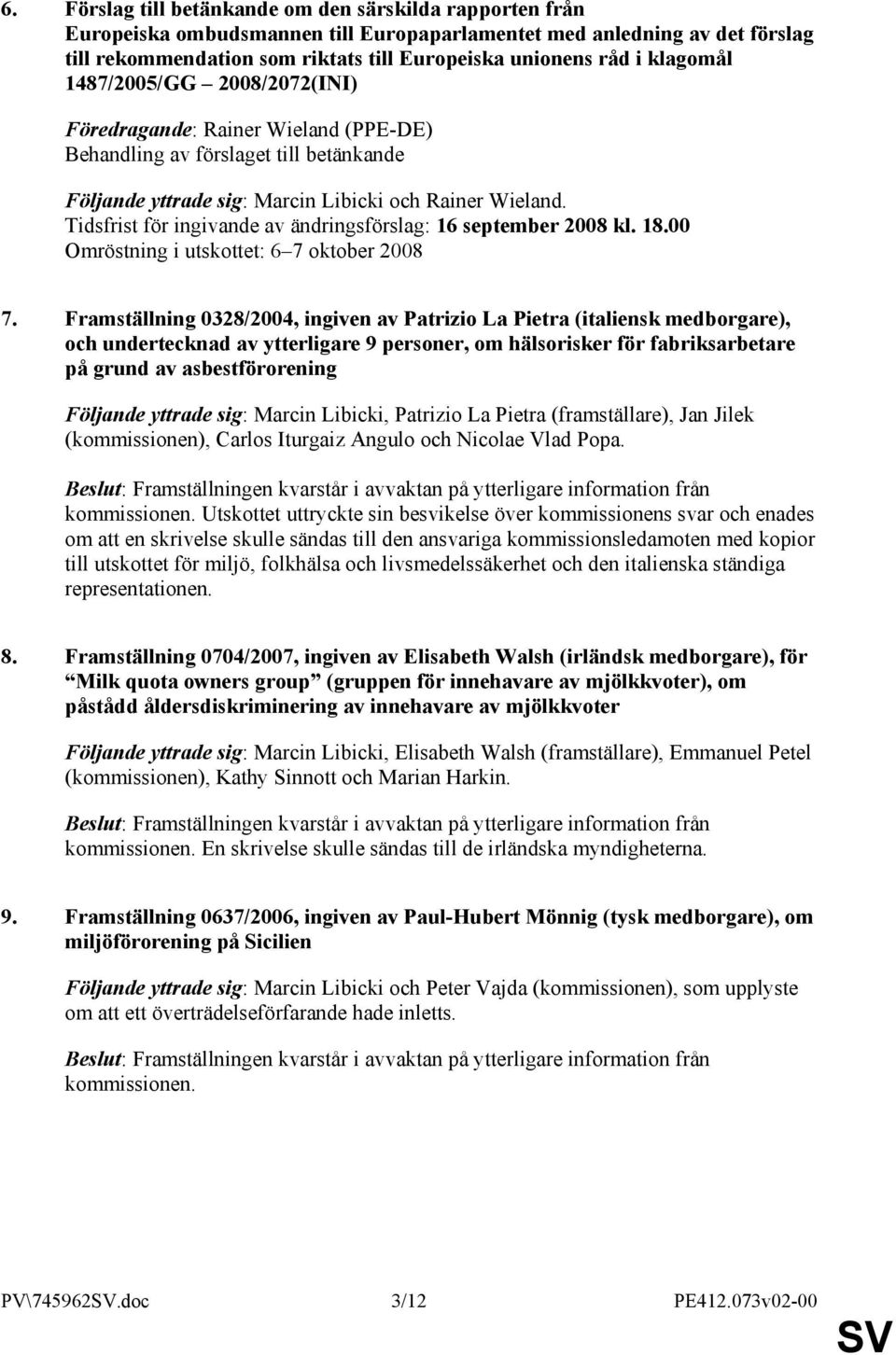 Tidsfrist för ingivande av ändringsförslag: 16 september 2008 kl. 18.00 Omröstning i utskottet: 6 7 oktober 2008 7.