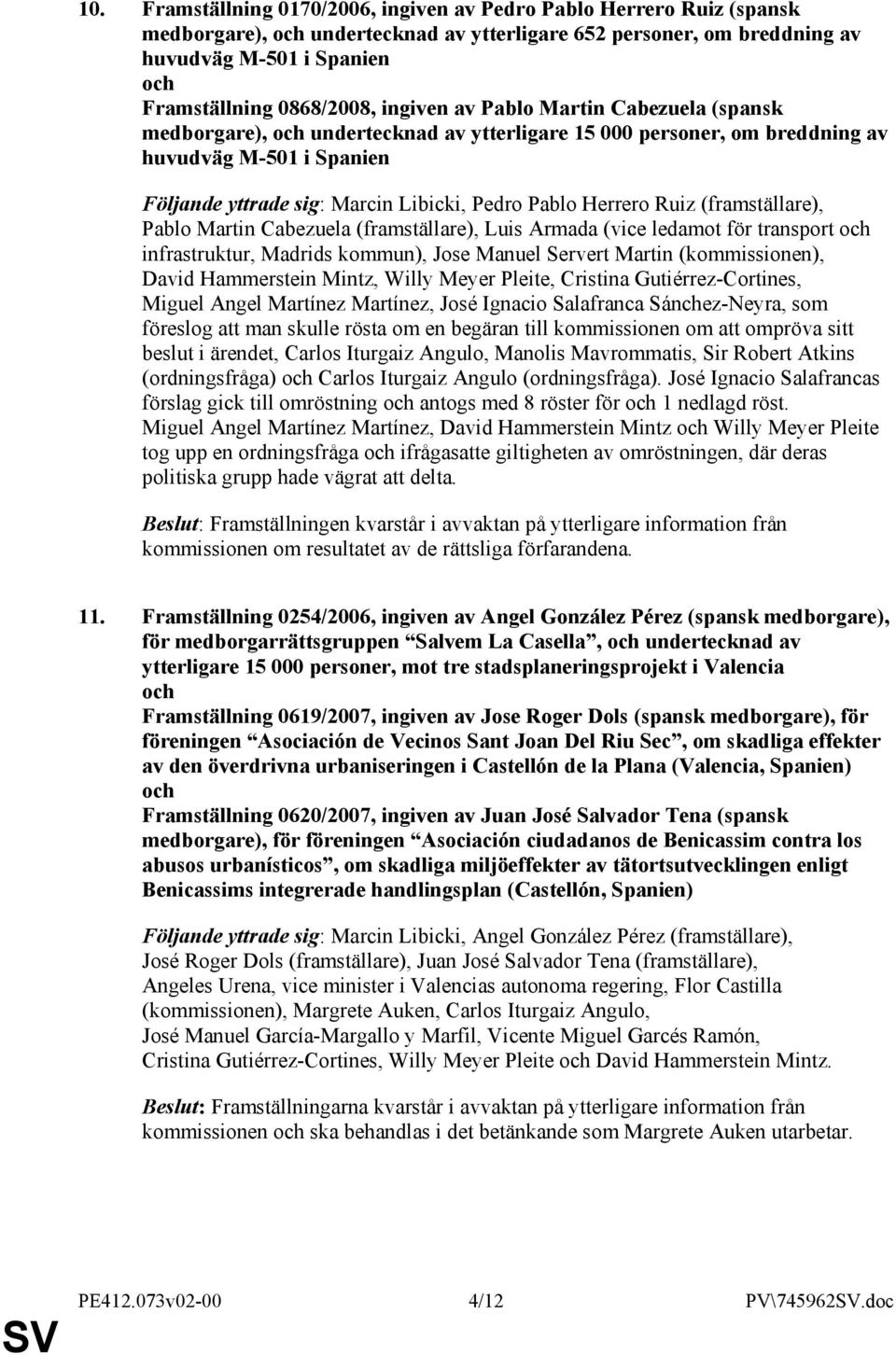 Pablo Herrero Ruiz (framställare), Pablo Martin Cabezuela (framställare), Luis Armada (vice ledamot för transport och infrastruktur, Madrids kommun), Jose Manuel Servert Martin (kommissionen), David