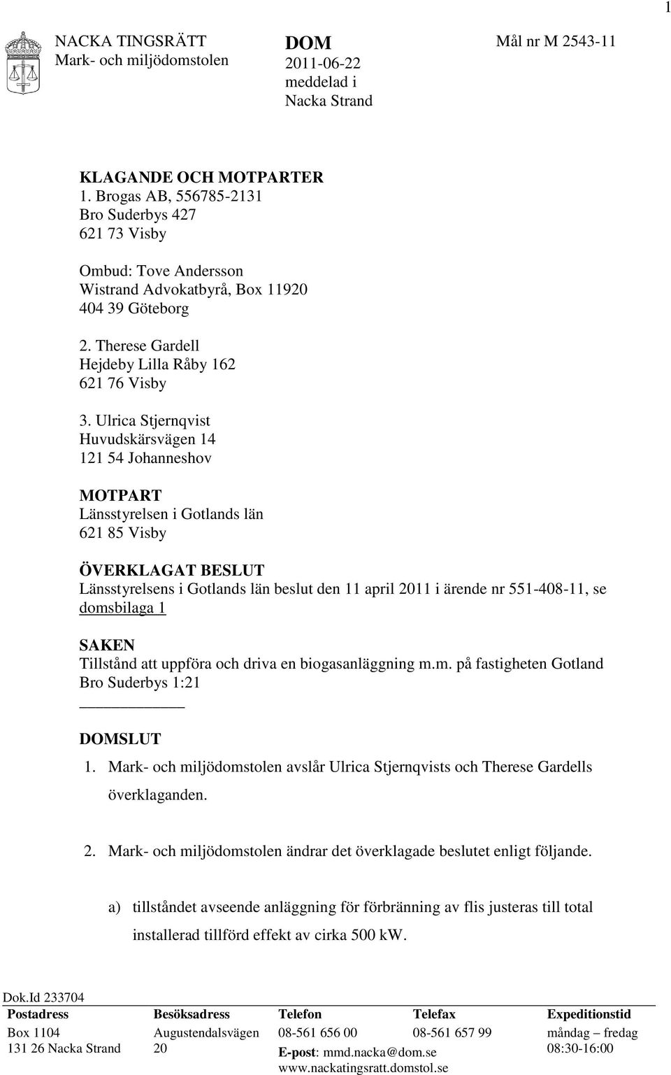 Ulrica Stjernqvist Huvudskärsvägen 14 121 54 Johanneshov MOTPART Länsstyrelsen i Gotlands län 621 85 Visby ÖVERKLAGAT BESLUT Länsstyrelsens i Gotlands län beslut den 11 april 2011 i ärende nr
