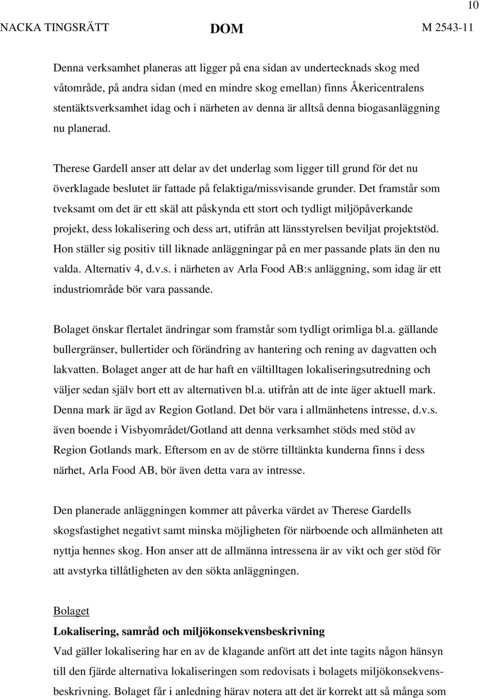 Det framstår som tveksamt om det är ett skäl att påskynda ett stort och tydligt miljöpåverkande projekt, dess lokalisering och dess art, utifrån att länsstyrelsen beviljat projektstöd.