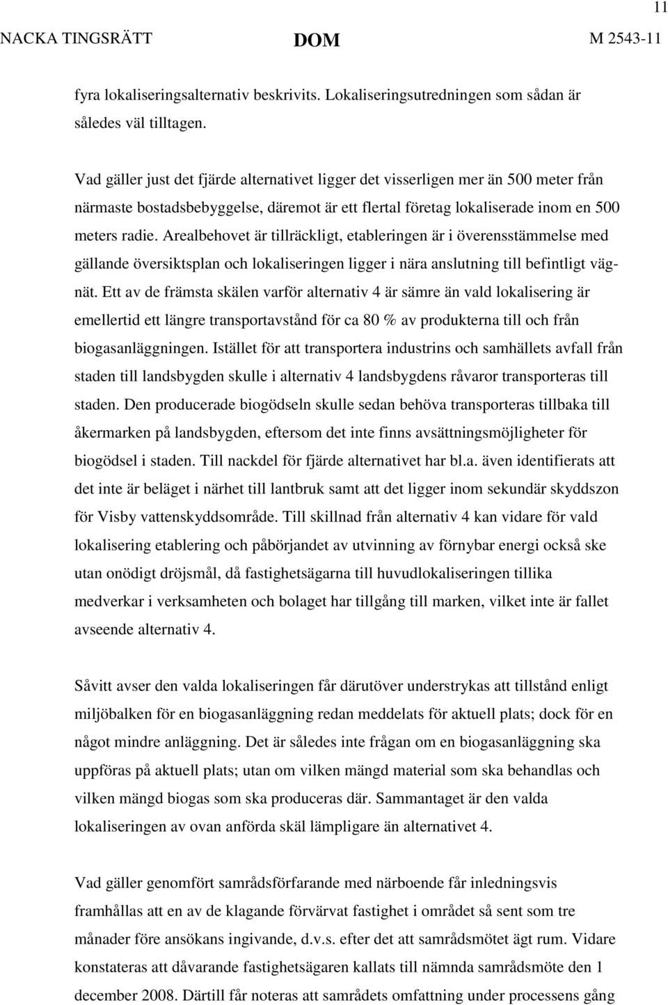 Arealbehovet är tillräckligt, etableringen är i överensstämmelse med gällande översiktsplan och lokaliseringen ligger i nära anslutning till befintligt vägnät.