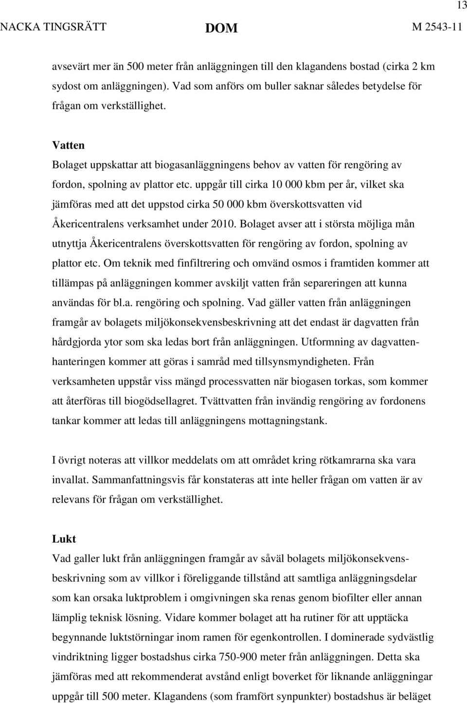 uppgår till cirka 10 000 kbm per år, vilket ska jämföras med att det uppstod cirka 50 000 kbm överskottsvatten vid Åkericentralens verksamhet under 2010.