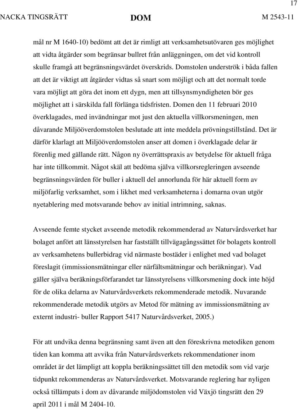Domstolen underströk i båda fallen att det är viktigt att åtgärder vidtas så snart som möjligt och att det normalt torde vara möjligt att göra det inom ett dygn, men att tillsynsmyndigheten bör ges