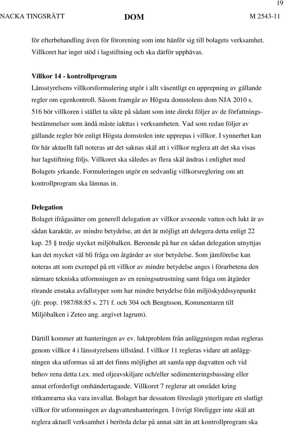516 bör villkoren i stället ta sikte på sådant som inte direkt följer av de författningsbestämmelser som ändå måste iakttas i verksamheten.