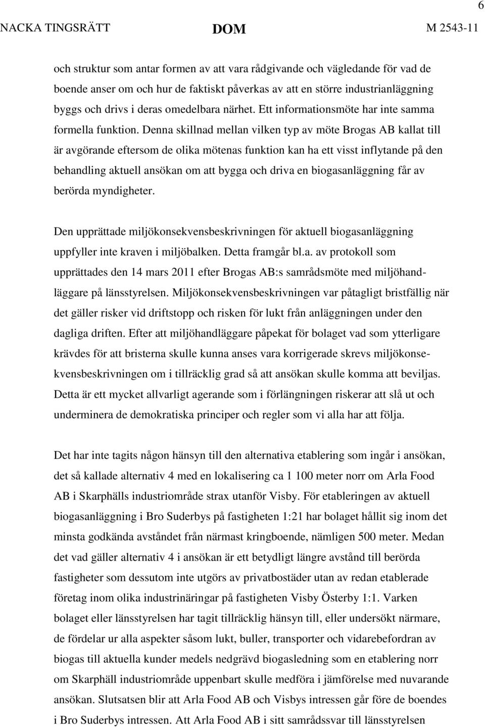 Denna skillnad mellan vilken typ av möte Brogas AB kallat till är avgörande eftersom de olika mötenas funktion kan ha ett visst inflytande på den behandling aktuell ansökan om att bygga och driva en