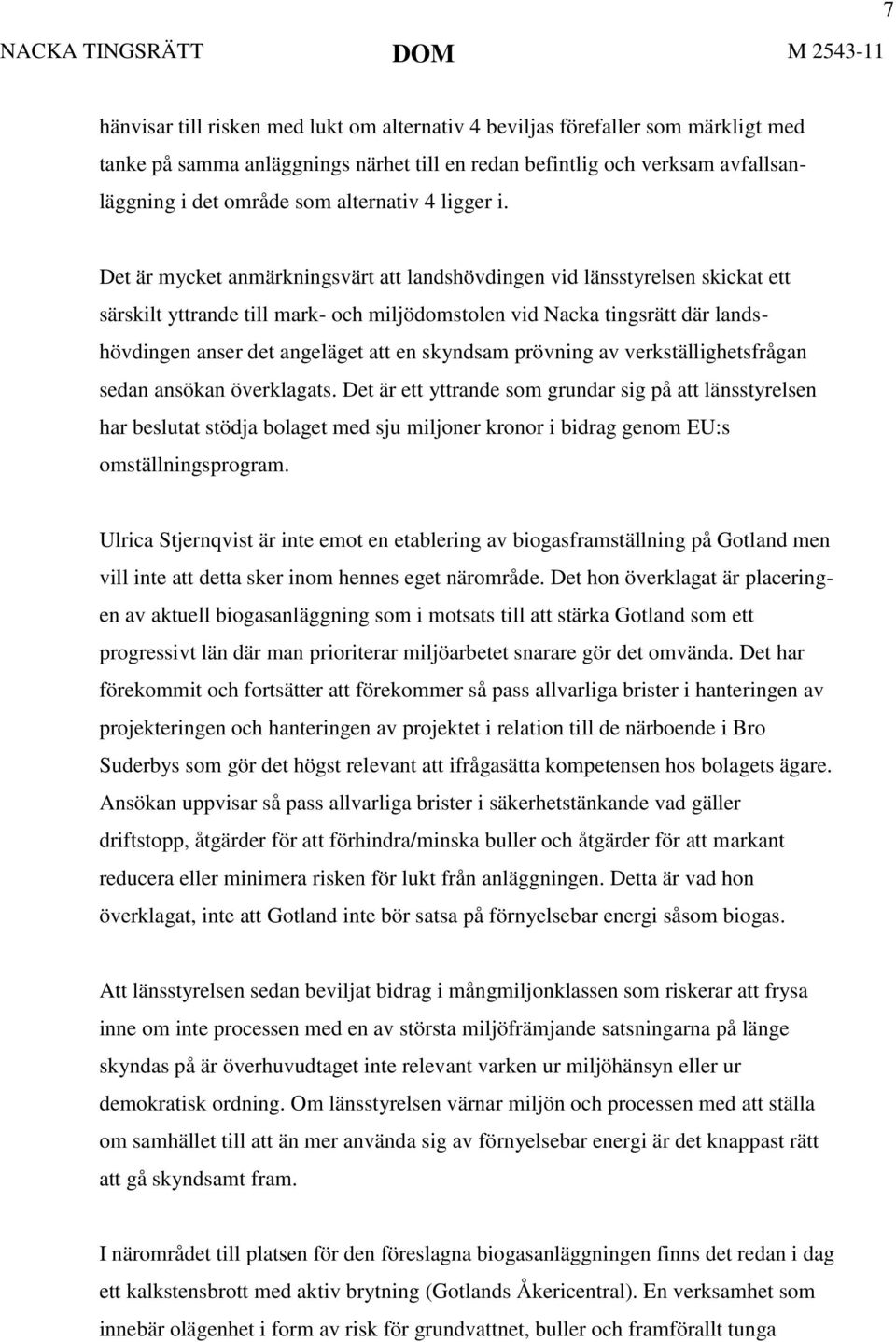 Det är mycket anmärkningsvärt att landshövdingen vid länsstyrelsen skickat ett särskilt yttrande till mark- och miljödomstolen vid Nacka tingsrätt där landshövdingen anser det angeläget att en