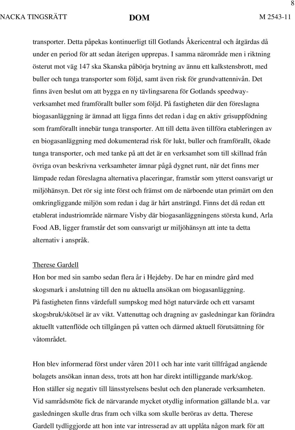 Det finns även beslut om att bygga en ny tävlingsarena för Gotlands speedwayverksamhet med framförallt buller som följd.