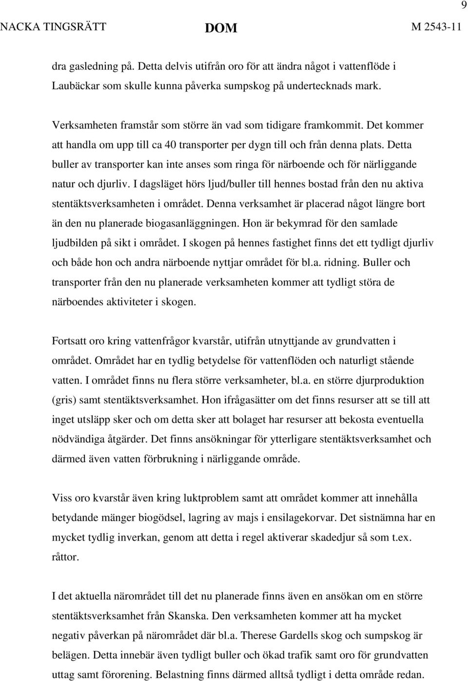 Detta buller av transporter kan inte anses som ringa för närboende och för närliggande natur och djurliv.