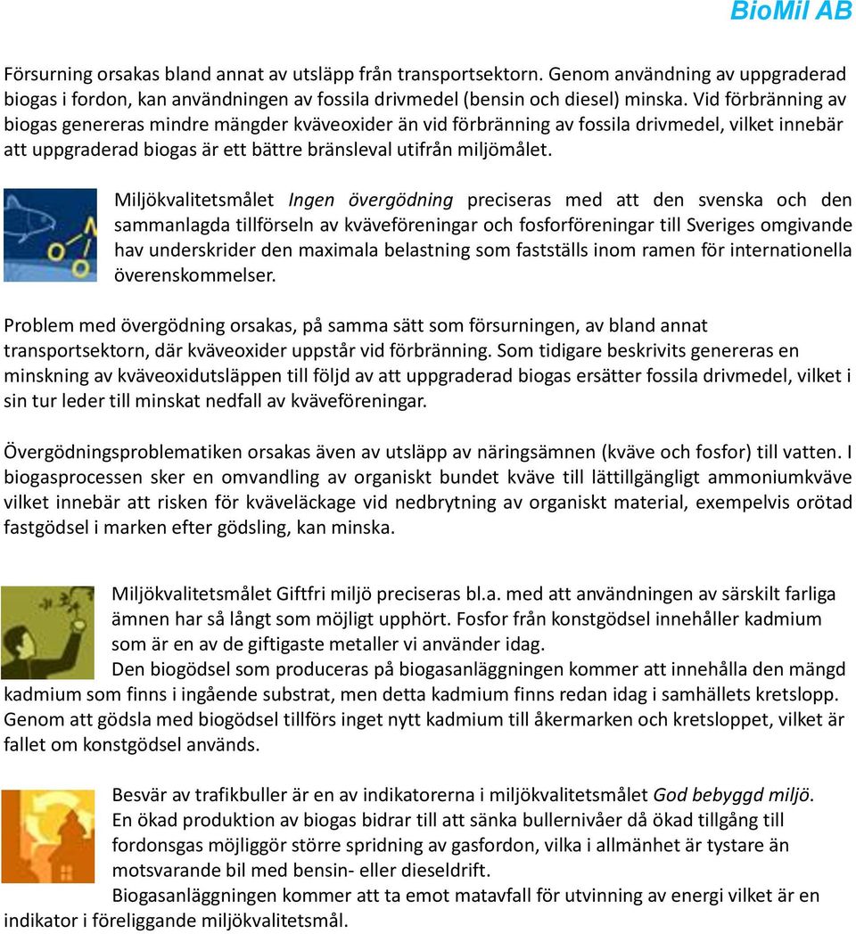 Miljökvalitetsmålet Ingen övergödning preciseras med att den svenska och den sammanlagda tillförseln av kväveföreningar och fosforföreningar till Sveriges omgivande hav underskrider den maximala