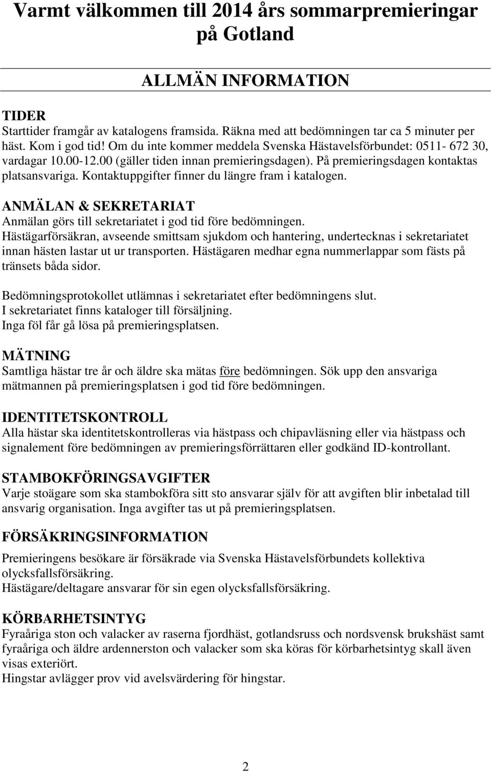 Kontaktuppgifter finner du längre fram i katalogen. ANMÄLAN & SEKRETARIAT Anmälan görs till sekretariatet i god tid före bedömningen.