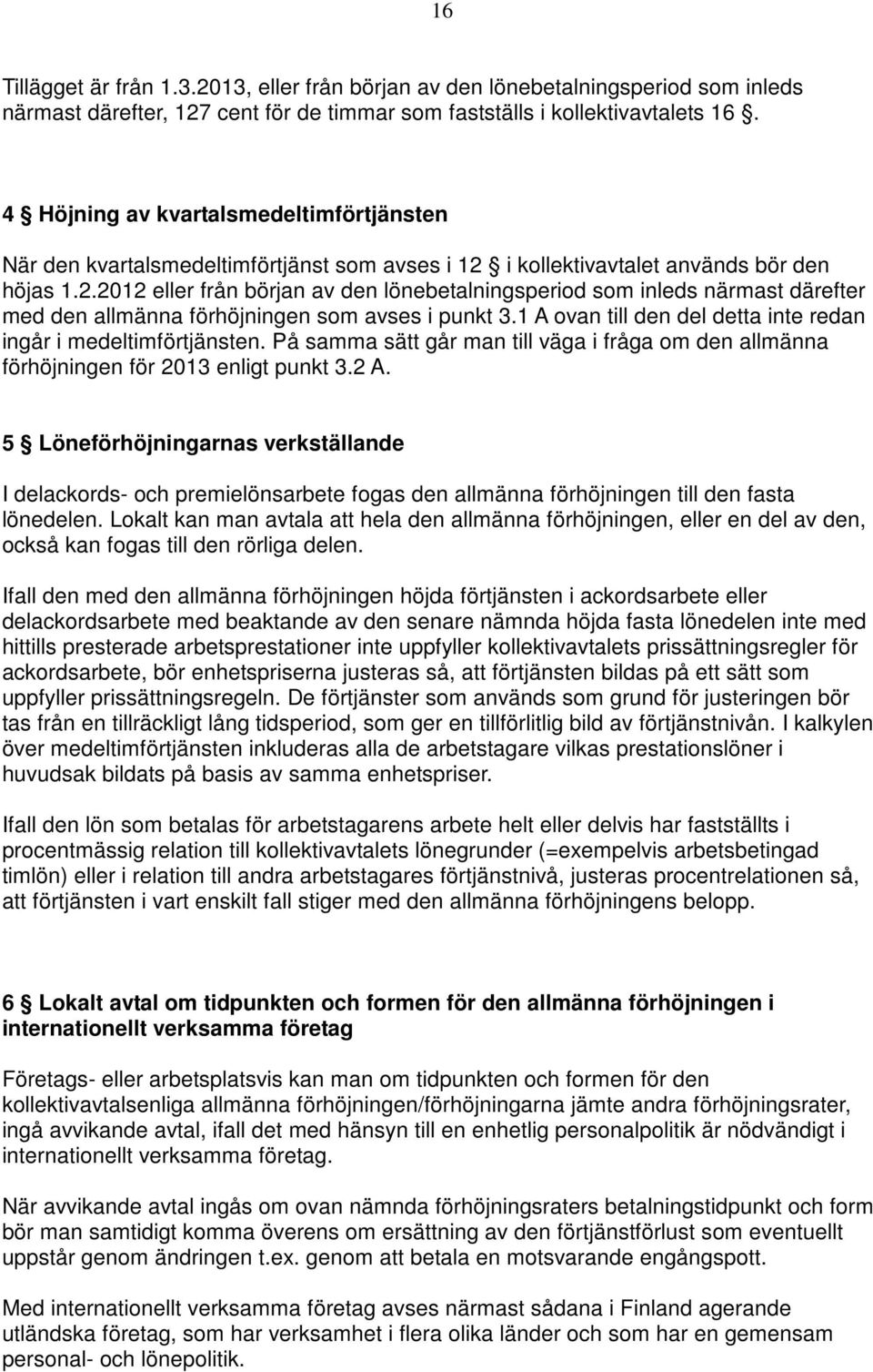 i kollektivavtalet används bör den höjas 1.2.2012 eller från början av den lönebetalningsperiod som inleds närmast därefter med den allmänna förhöjningen som avses i punkt 3.