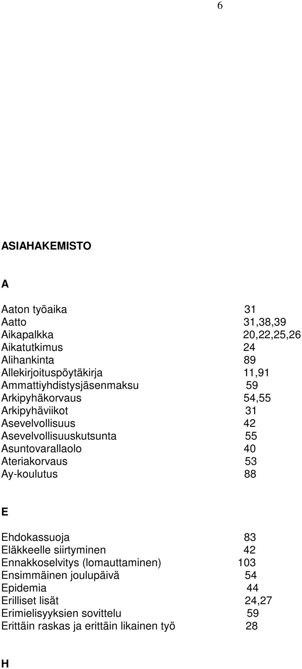 Asuntovarallaolo 40 Ateriakorvaus 53 Ay-koulutus 88 E Ehdokassuoja 83 Eläkkeelle siirtyminen 42 Ennakkoselvitys (lomauttaminen)