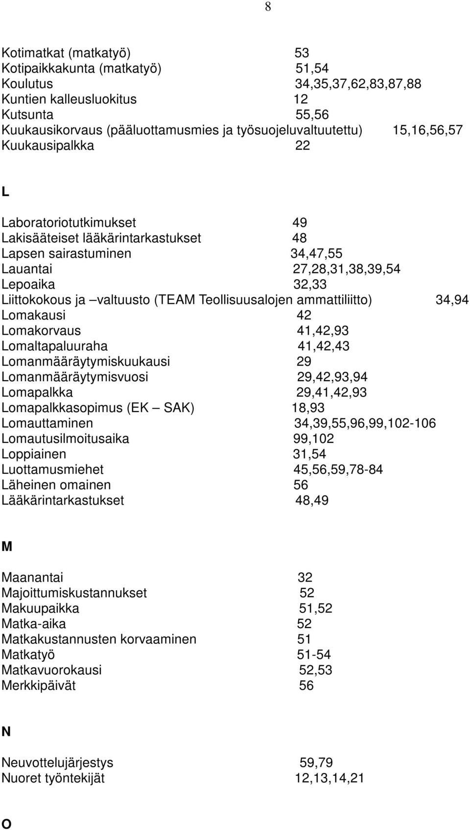 Teollisuusalojen ammattiliitto) 34,94 Lomakausi 42 Lomakorvaus 41,42,93 Lomaltapaluuraha 41,42,43 Lomanmääräytymiskuukausi 29 Lomanmääräytymisvuosi 29,42,93,94 Lomapalkka 29,41,42,93