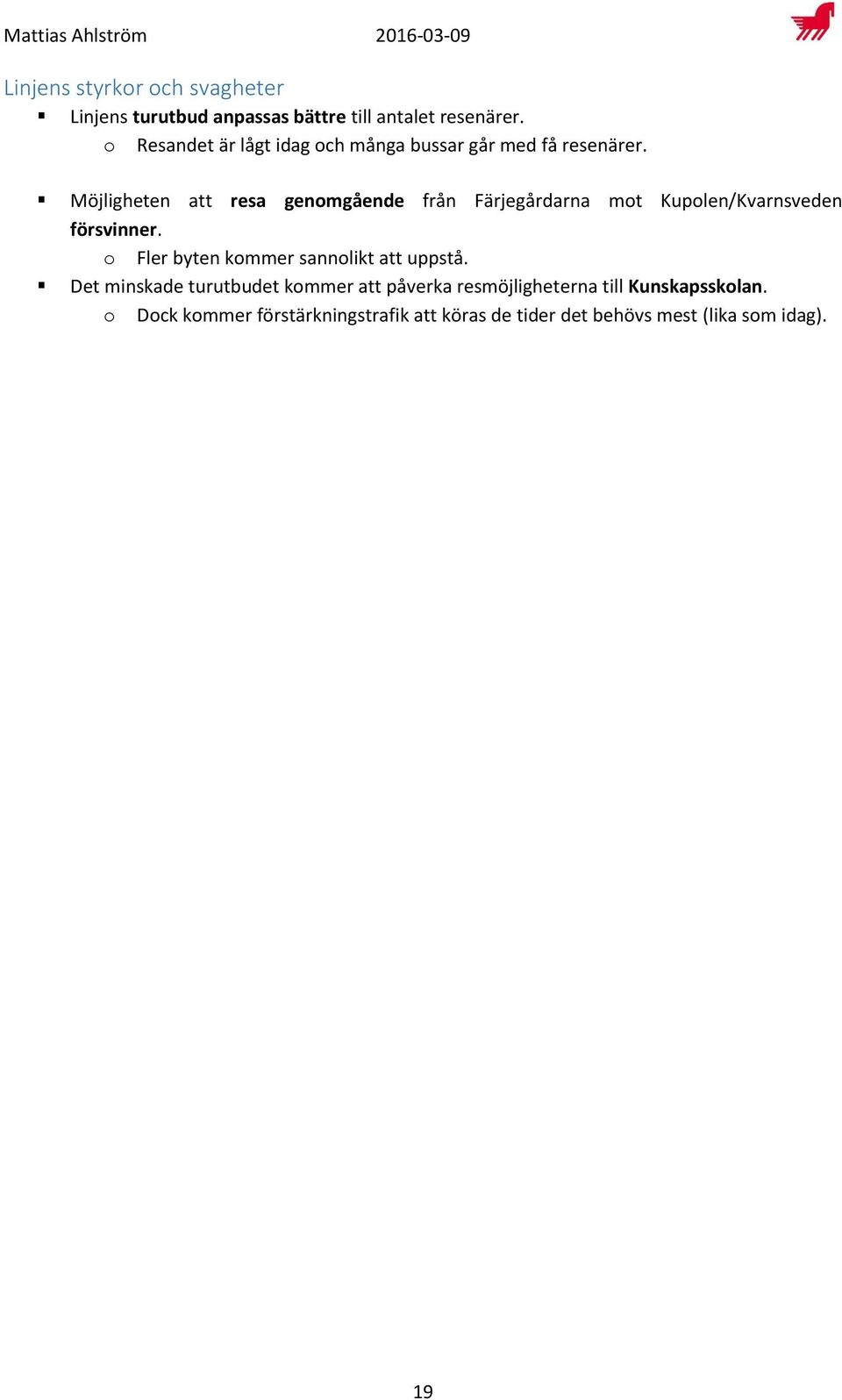 Möjligheten att resa genomgående från Färjegårdarna mot Kupolen/Kvarnsveden försvinner.
