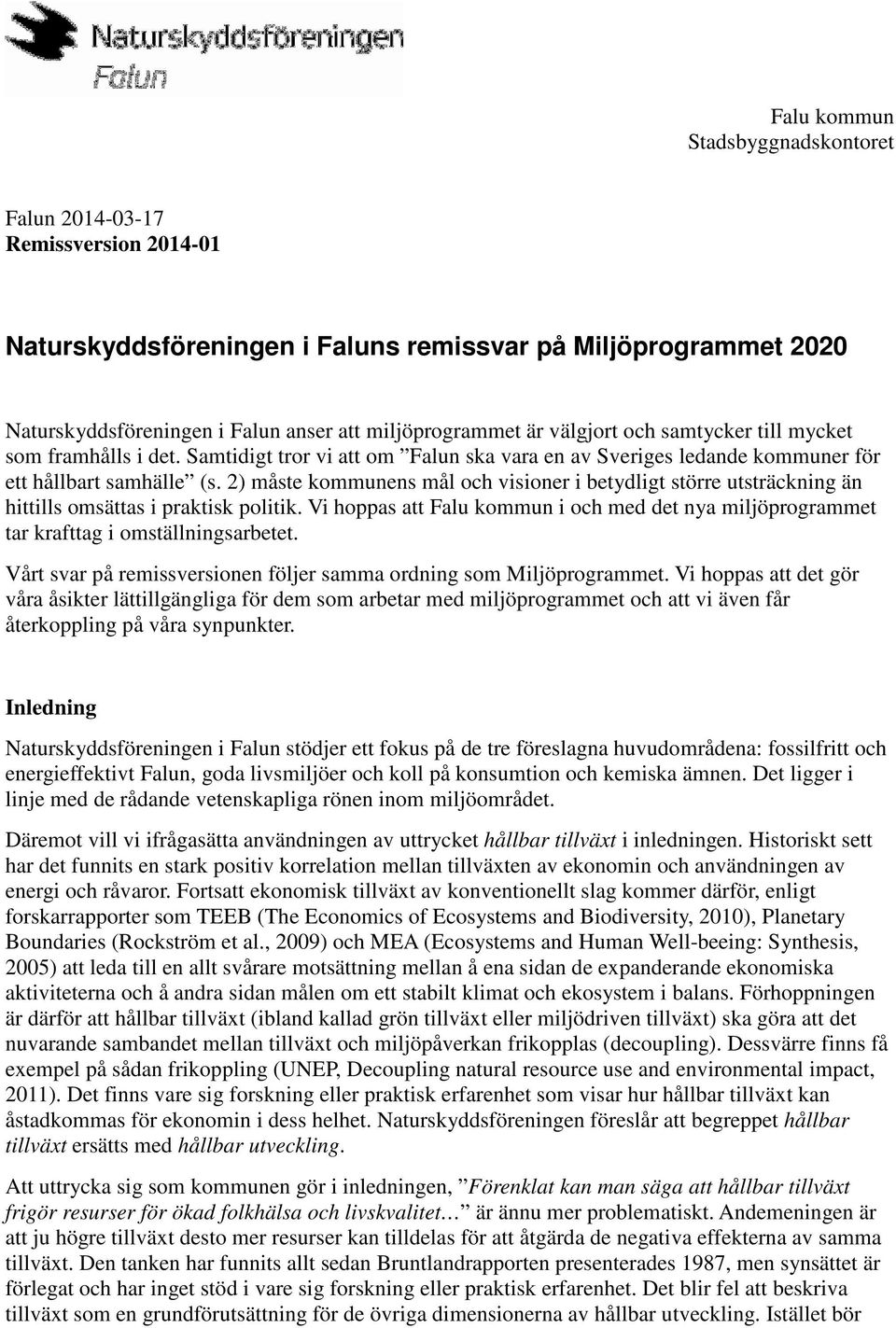 2) måste kommunens mål och visioner i betydligt större utsträckning än hittills omsättas i praktisk politik.