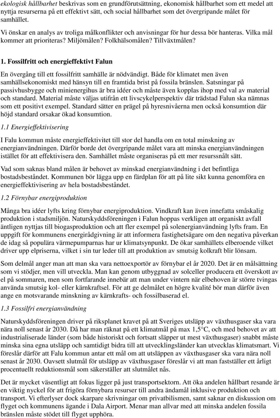 Fossilfritt och energieffektivt Falun En övergång till ett fossilfritt samhälle är nödvändigt. Både för klimatet men även samhällsekonomiskt med hänsyn till en framtida brist på fossila bränslen.