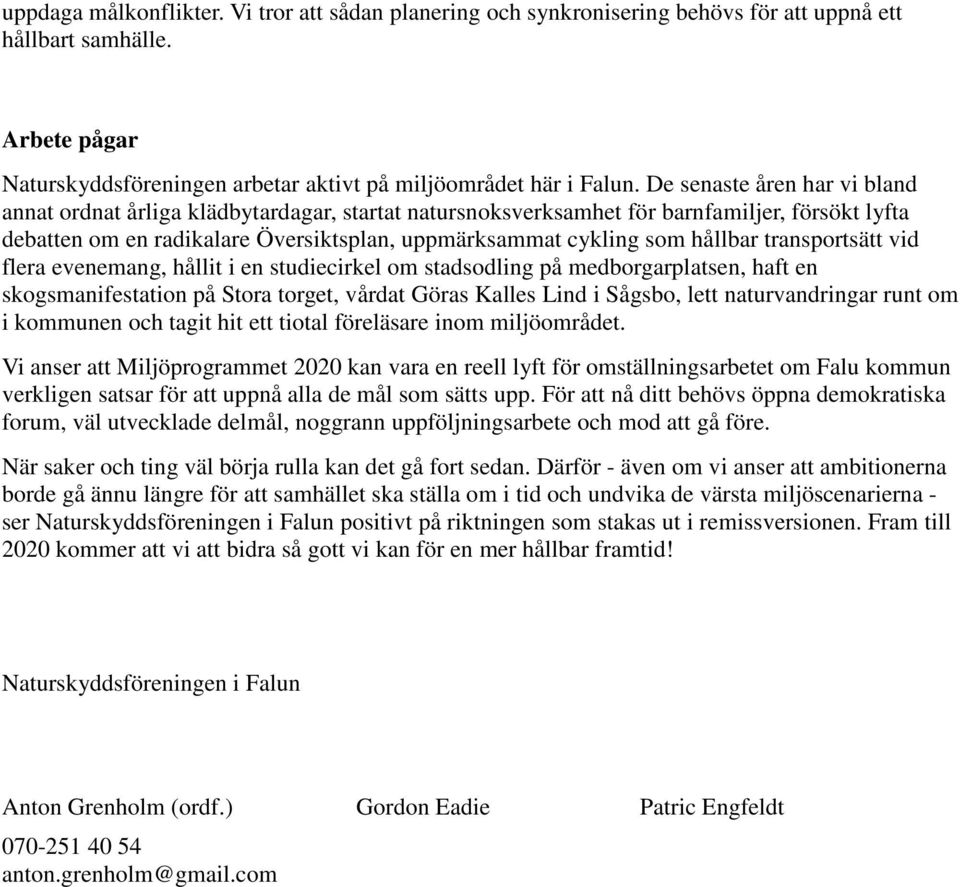 hållbar transportsätt vid flera evenemang, hållit i en studiecirkel om stadsodling på medborgarplatsen, haft en skogsmanifestation på Stora torget, vårdat Göras Kalles Lind i Sågsbo, lett