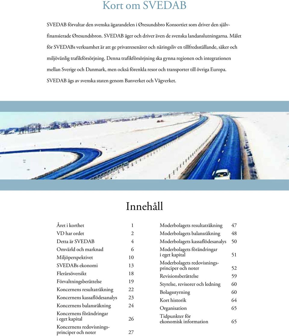 Denna trafikförsörjning ska gynna regionen och integrationen mellan Sverige och Danmark, men också förenkla resor och transporter till övriga Europa.