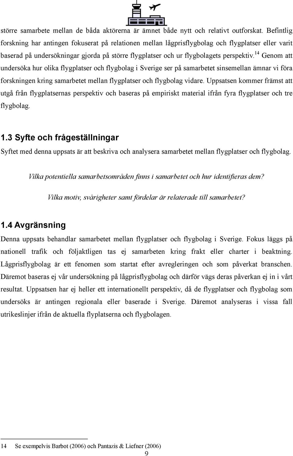 14 Genom att undersöka hur olika flygplatser och flygbolag i Sverige ser på samarbetet sinsemellan ämnar vi föra forskningen kring samarbetet mellan flygplatser och flygbolag vidare.