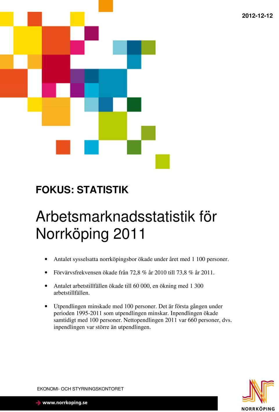 Antalet arbetstillfällen ökade till 60 000, en ökning med 1 300 arbetstillfällen. Utpendlingen minskade med 100 personer.