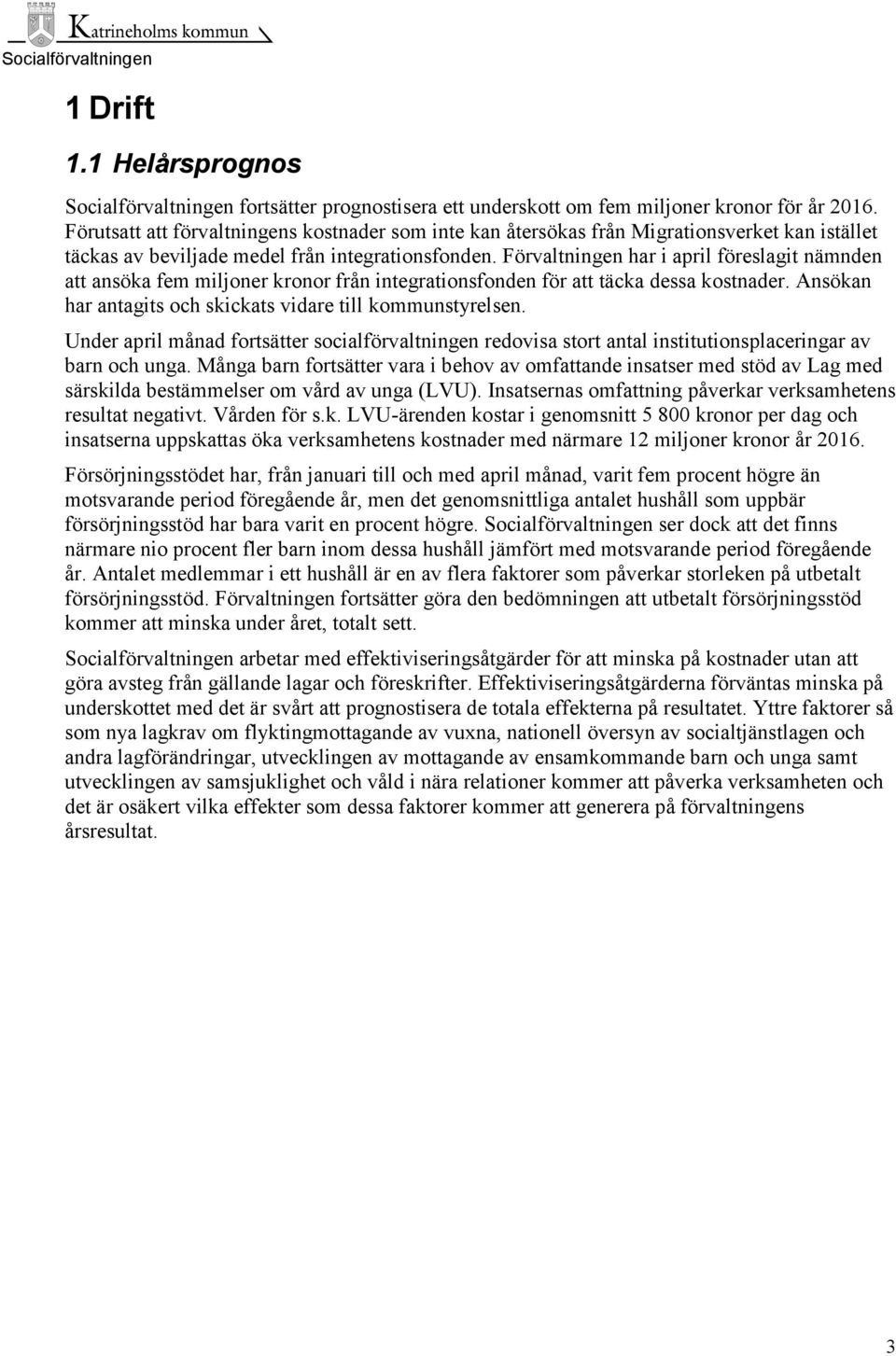 Förvaltningen har i april föreslagit nämnden att ansöka fem miljoner kronor från integrationsfonden för att täcka dessa kostnader. Ansökan har antagits och skickats vidare till kommunstyrelsen.
