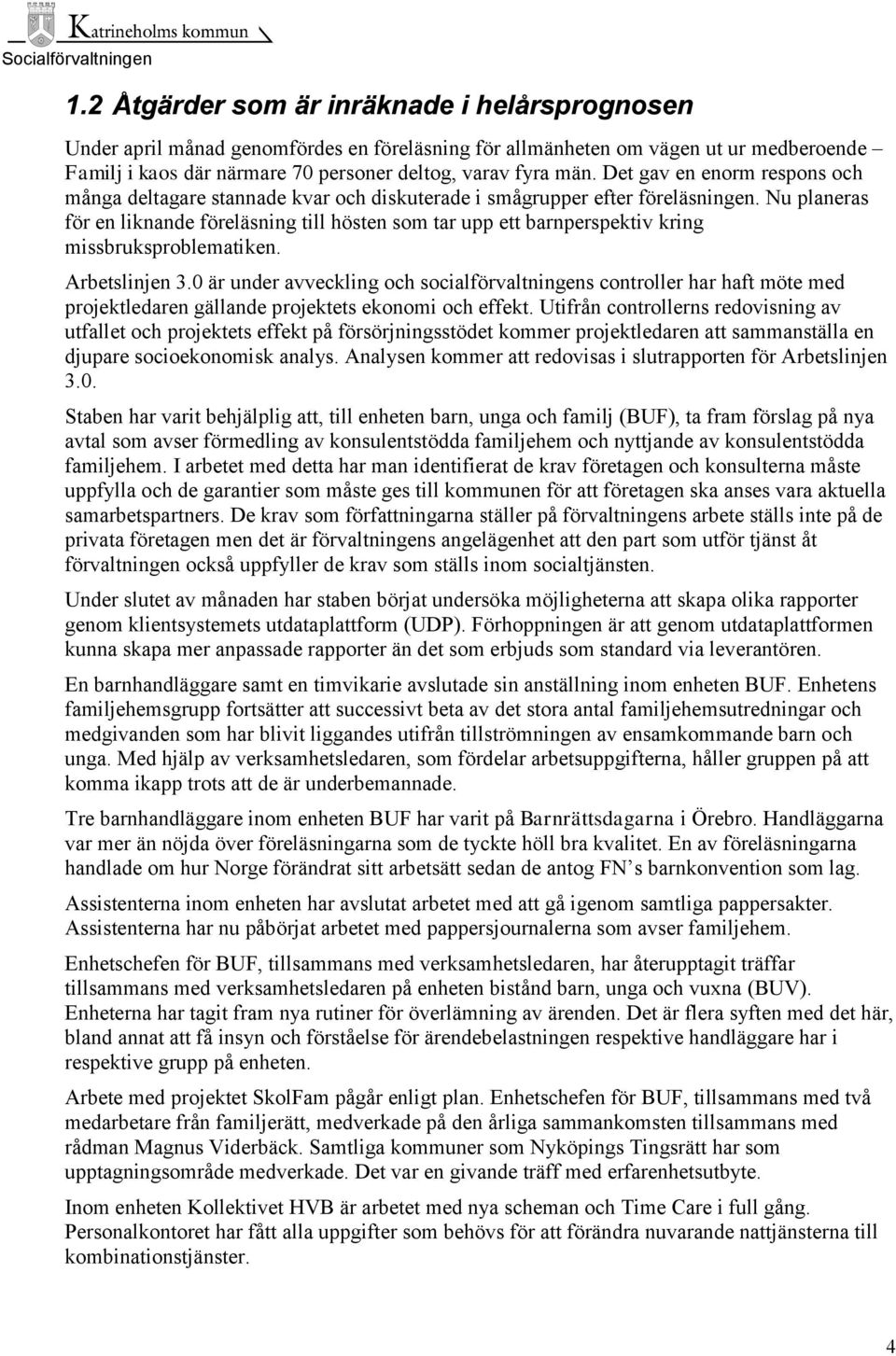 Nu planeras för en liknande föreläsning till hösten som tar upp ett barnperspektiv kring missbruksproblematiken. Arbetslinjen 3.