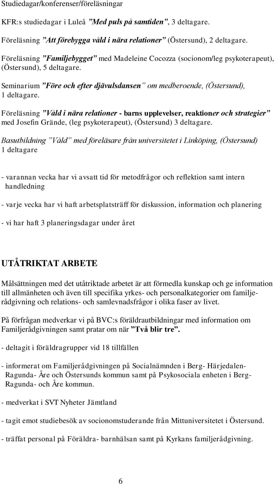 Föreläsning Våld i nära relationer - barns upplevelser, reaktioner och strategier med Josefin Grände, (leg psykoterapeut), (Östersund) 3 deltagare.