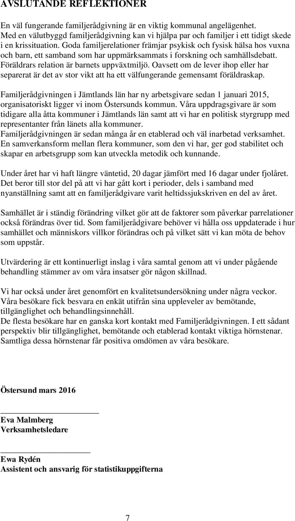 Goda familjerelationer främjar psykisk och fysisk hälsa hos vuxna och barn, ett samband som har uppmärksammats i forskning och samhällsdebatt. Föräldrars relation är barnets uppväxtmiljö.