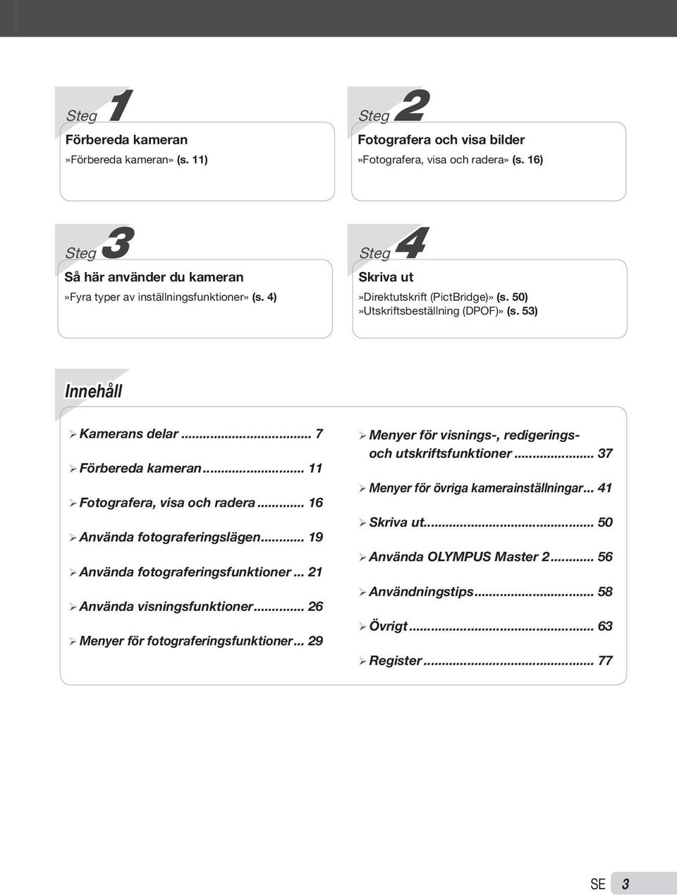53) Innehåll ¾Kamerans delar... 7 ¾Förbereda kameran... 11 ¾Fotografera, visa och radera... 16 ¾Använda fotograferingslägen... 19 ¾Använda fotograferingsfunktioner.