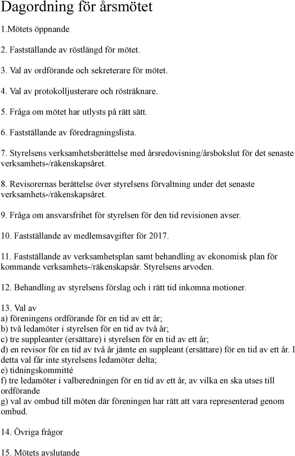 Revisorernas berättelse över styrelsens förvaltning under det senaste verksamhets-/räkenskapsåret. 9. Fråga om ansvarsfrihet för styrelsen för den tid revisionen avser. 10.