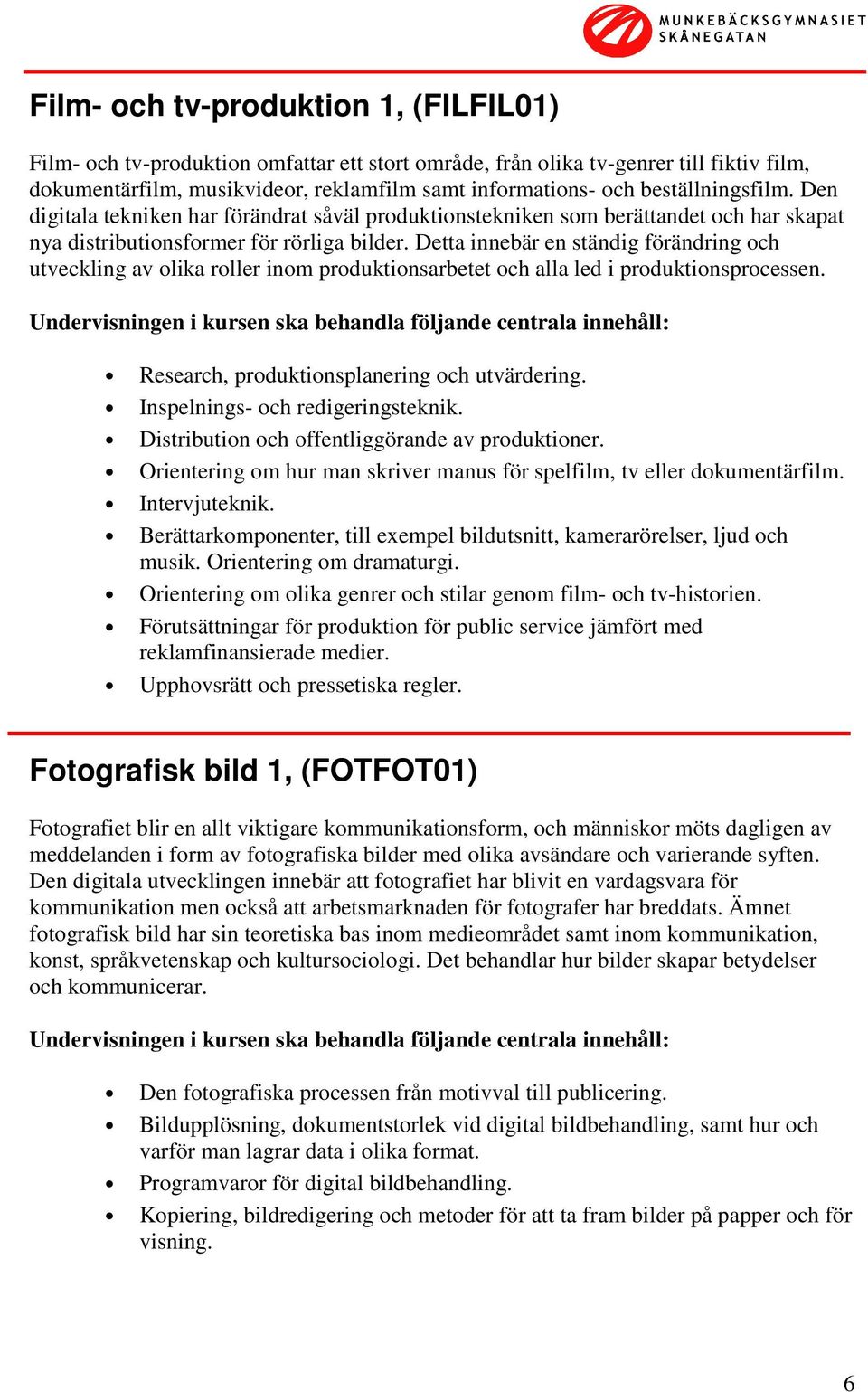 Detta innebär en ständig förändring och utveckling av olika roller inom produktionsarbetet och alla led i produktionsprocessen. Research, produktionsplanering och utvärdering.