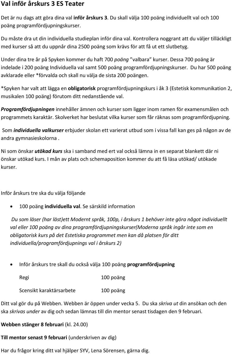 Under dina tre år på Spyken kommer du haft 700 poäng valbara kurser. Dessa 700 poäng är indelade i 200 poäng Individuella val samt 500 poäng programfördjupningskurser.