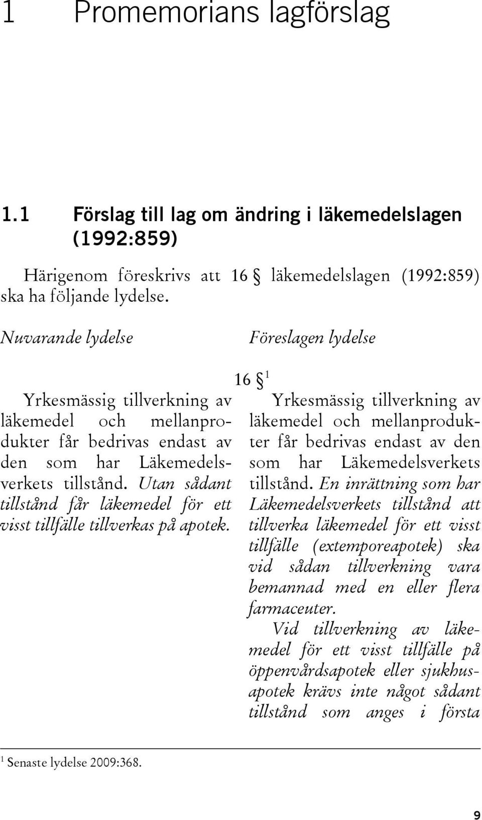 Utan sådant tillstånd får läkemedel för ett visst tillfälle tillverkas på apotek.