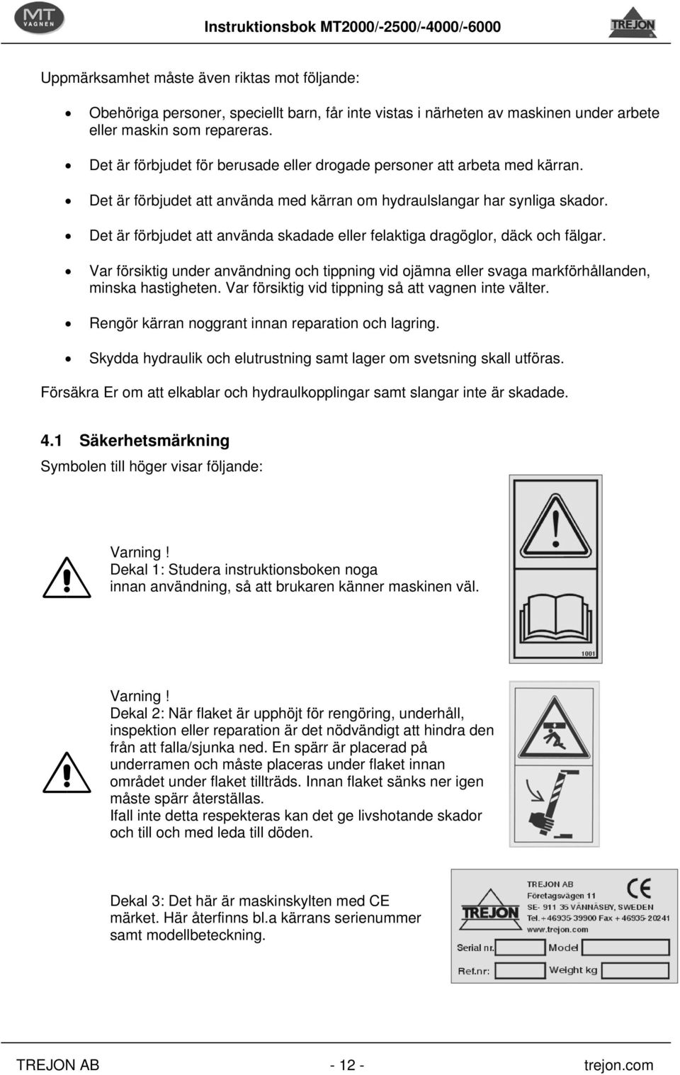 Det är förbjudet att använda skadade eller felaktiga dragöglor, däck och fälgar. Var försiktig under användning och tippning vid ojämna eller svaga markförhållanden, minska hastigheten.