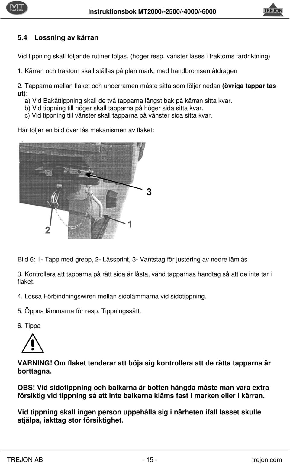 b) Vid tippning till höger skall tapparna på höger sida sitta kvar. c) Vid tippning till vänster skall tapparna på vänster sida sitta kvar.