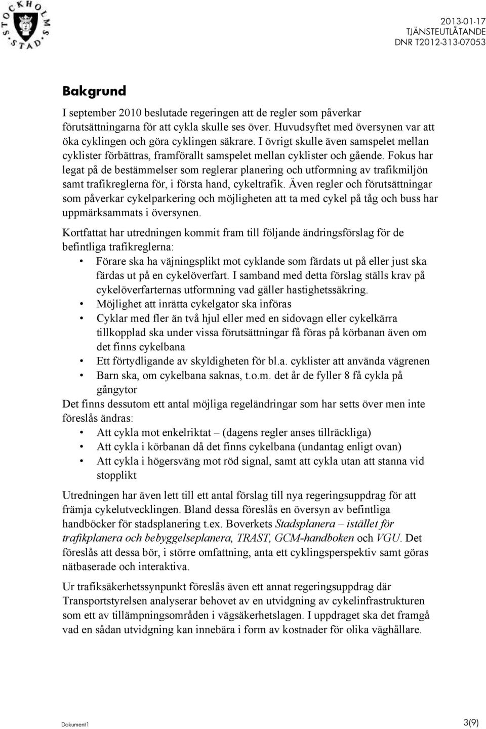 Fokus har legat på de bestämmelser som reglerar planering och utformning av trafikmiljön samt trafikreglerna för, i första hand, cykeltrafik.