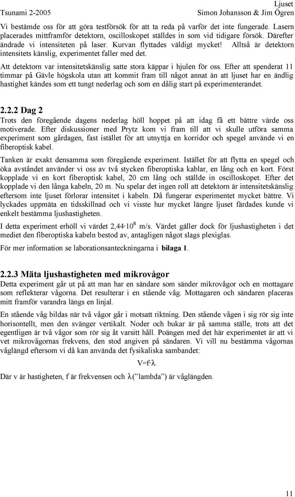 Att detektorn var intensitetskänslig satte stora käppar i hjulen för oss.
