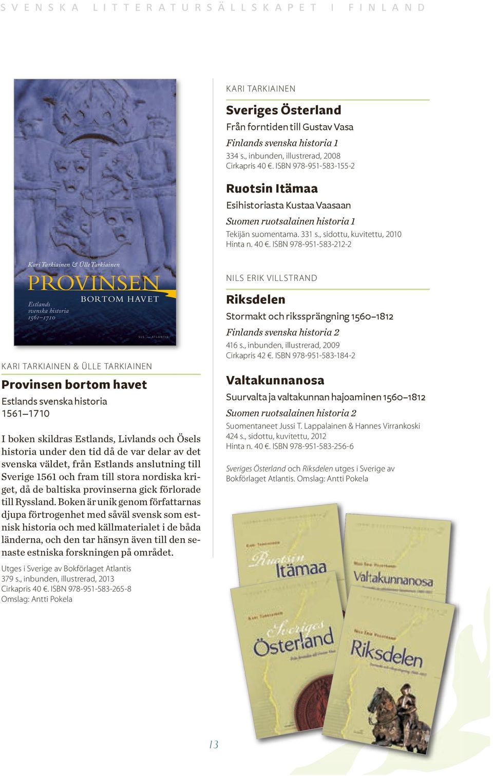 Estlands anslutning till Sverige 151 och fram till stora nordiska kriget, då de baltiska provinserna gick förlorade till Ryssland.
