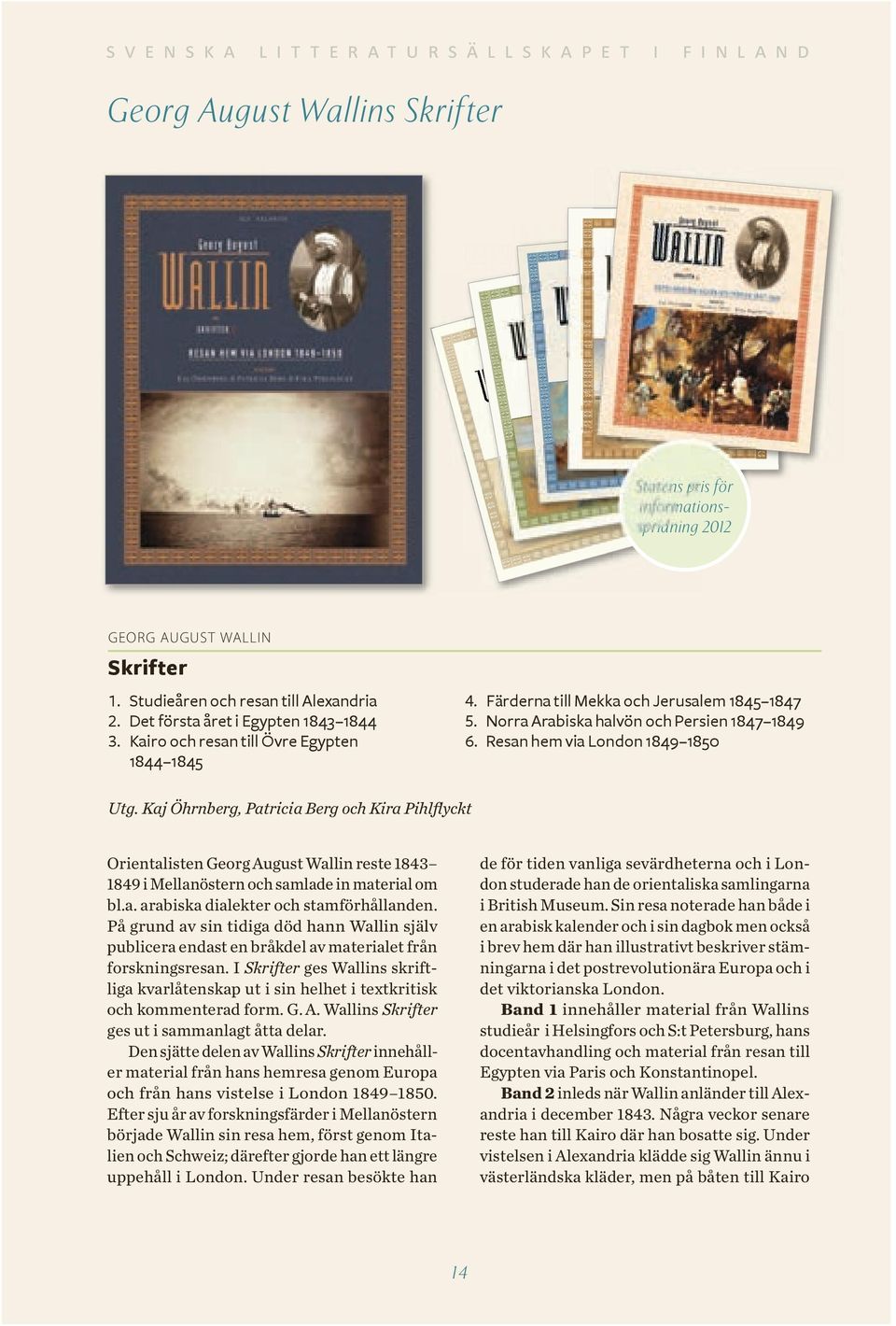 Han är vår tids främsta Wallinkännare, har arbetat med Wallins material i dryga tre decennier och publicerat ett flertal artiklar och antologier. Fil.mag. Patricia Berg f.