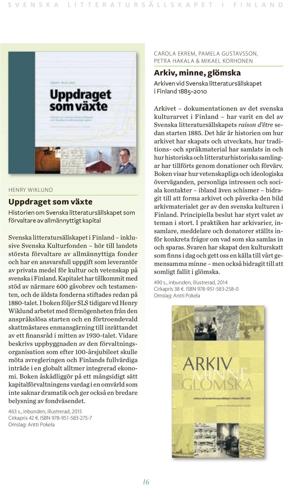 och har en ansvarsfull uppgift som leverantör av privata medel för kultur och vetenskap på svenska i Finland.