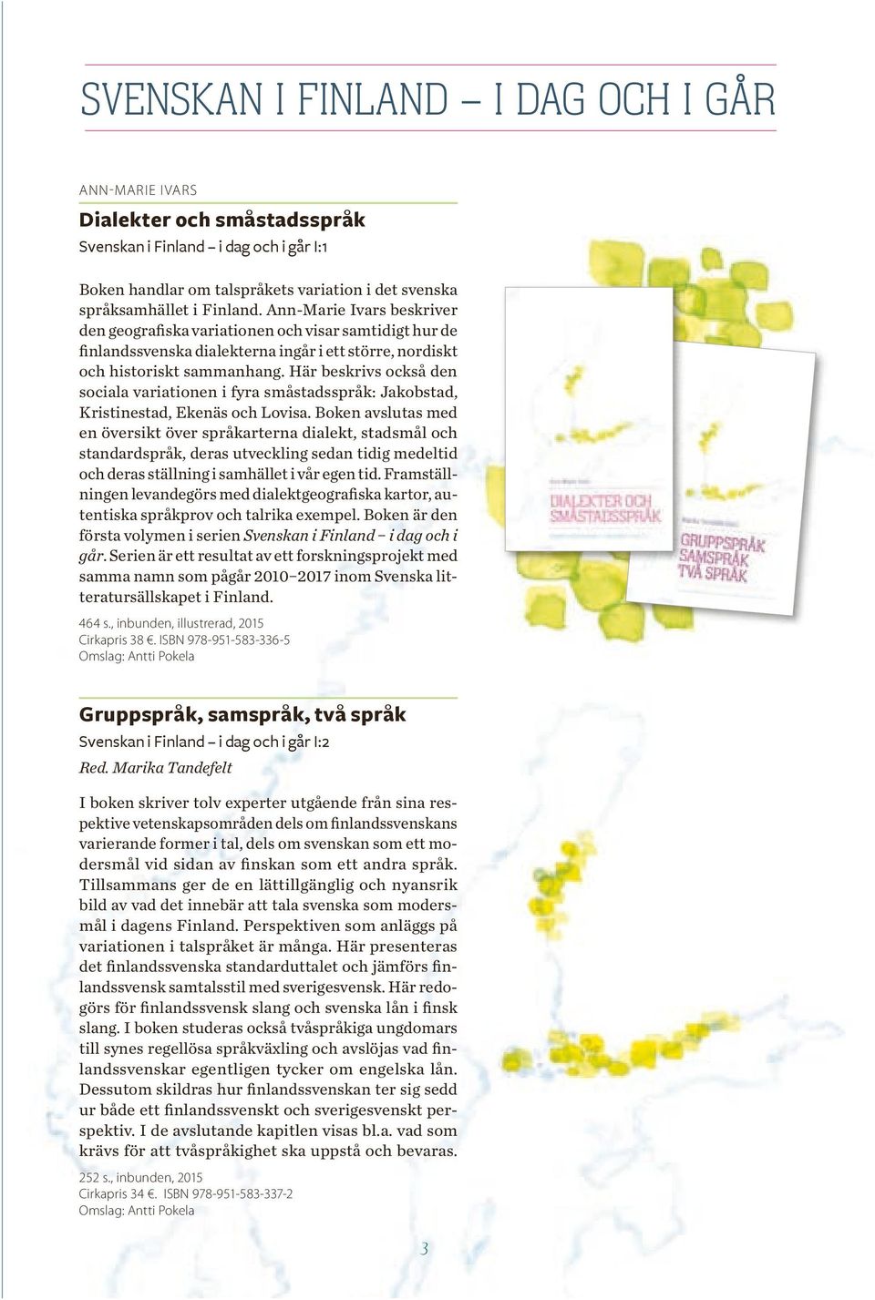 Här beskrivs också den sociala variationen i fyra småstadsspråk: Jakobstad, Kristinestad, Ekenäs och Lovisa.