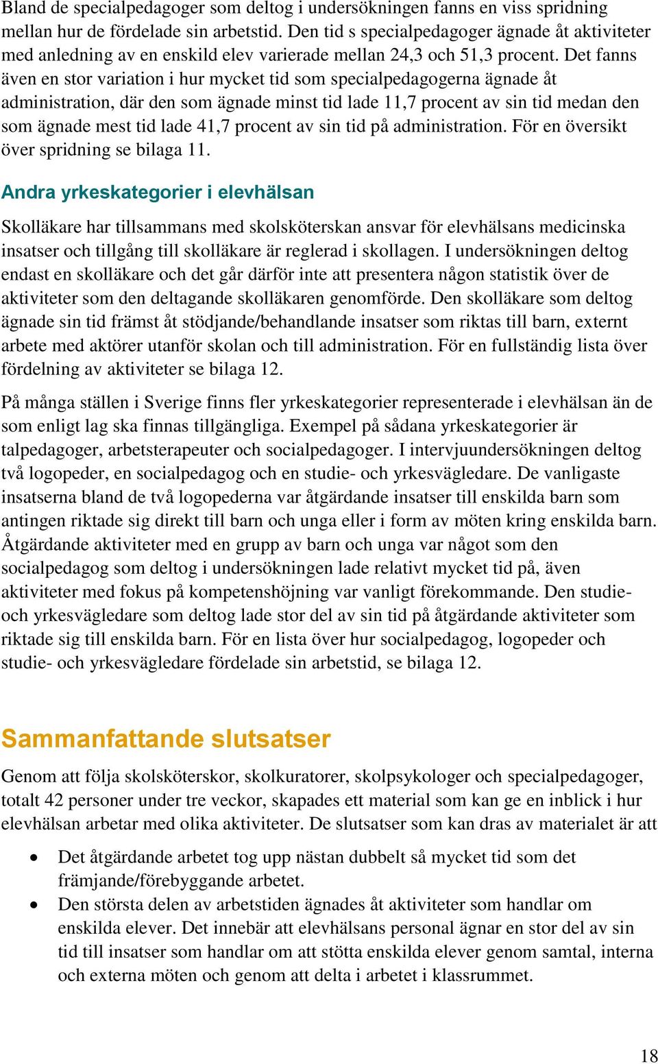 Det fanns även en stor variation i hur mycket tid som specialpedagogerna ägnade åt administration, där den som ägnade minst tid lade 11,7 procent av sin tid medan den som ägnade mest tid lade 41,7