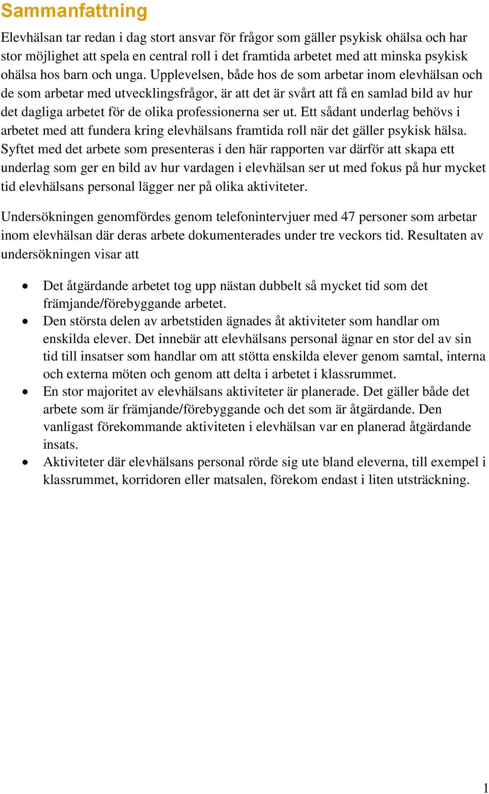 Upplevelsen, både hos de som arbetar inom elevhälsan och de som arbetar med utvecklingsfrågor, är att det är svårt att få en samlad bild av hur det dagliga arbetet för de olika professionerna ser ut.