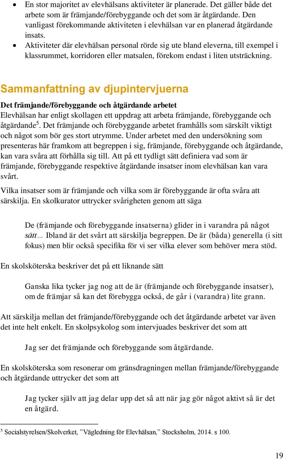 Aktiviteter där elevhälsan personal rörde sig ute bland eleverna, till exempel i klassrummet, korridoren eller matsalen, förekom endast i liten utsträckning.