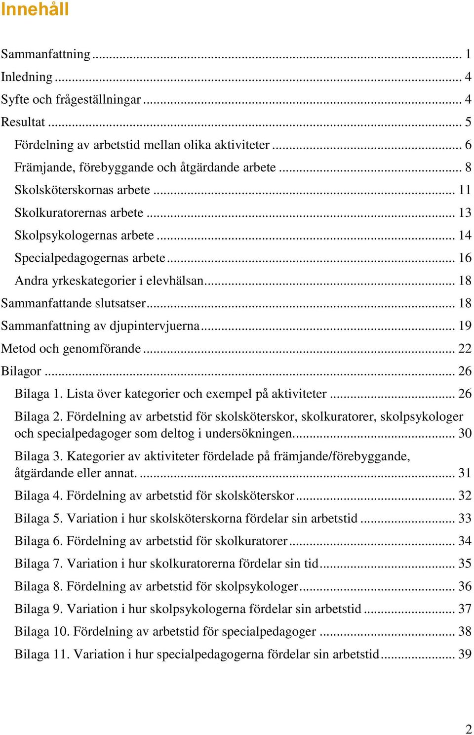 .. 18 Sammanfattning av djupintervjuerna... 19 Metod och genomförande... 22 Bilagor... 26 Bilaga 1. Lista över kategorier och exempel på aktiviteter... 26 Bilaga 2.